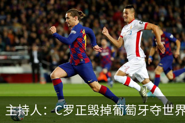 主持人：C罗正毁掉葡萄牙夺世界杯的机会，B费应罢赛抗议他首发